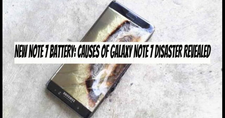 New Note 7 Battery: Causes of Galaxy Note 7 Disaster Revealed