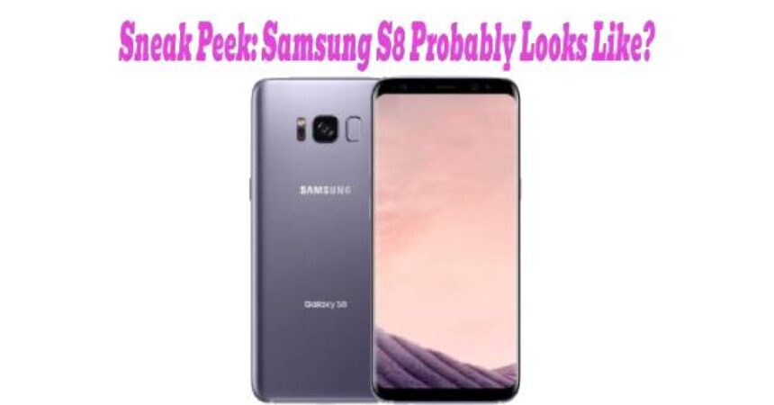 Sneak Peek: Samsung S8 Probably Looks Like?