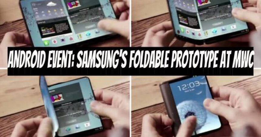 Android Event: Samsung’s Foldable Prototype at MWC