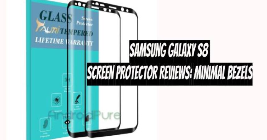 Samsung Galaxy S8 Screen Protector Reviews: Minimal Bezels