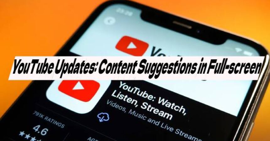 YouTube Updates: Content Suggestions in Full-screen
