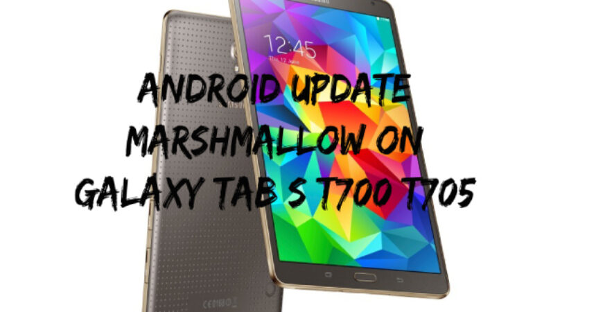 Android Update Marshmallow on Galaxy Tab S T700/T705